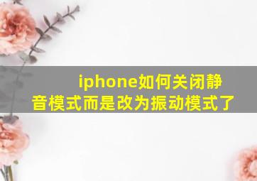 iphone如何关闭静音模式而是改为振动模式了