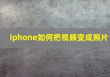 iphone如何把视频变成照片