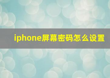 iphone屏幕密码怎么设置