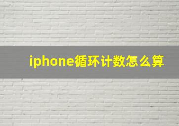 iphone循环计数怎么算