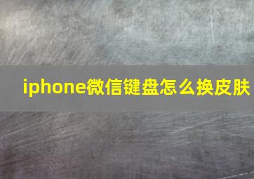 iphone微信键盘怎么换皮肤