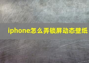 iphone怎么弄锁屏动态壁纸