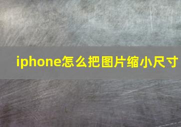 iphone怎么把图片缩小尺寸