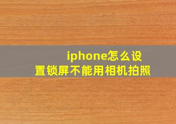 iphone怎么设置锁屏不能用相机拍照