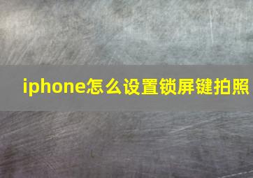 iphone怎么设置锁屏键拍照