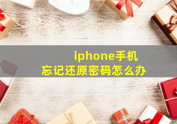 iphone手机忘记还原密码怎么办