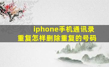 iphone手机通讯录重复怎样删除重复的号码