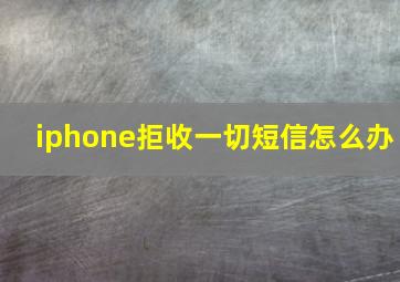 iphone拒收一切短信怎么办