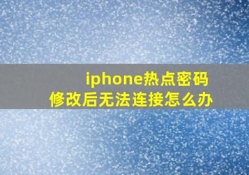 iphone热点密码修改后无法连接怎么办