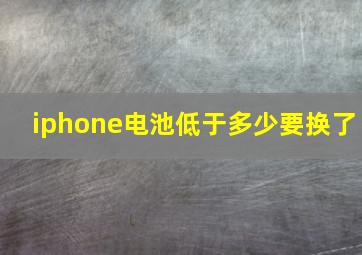 iphone电池低于多少要换了