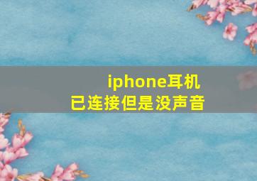 iphone耳机已连接但是没声音