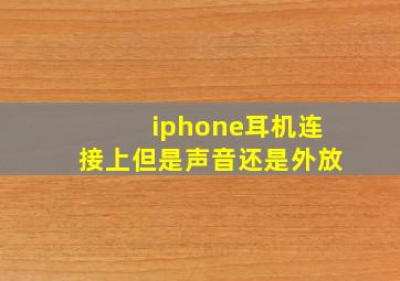 iphone耳机连接上但是声音还是外放