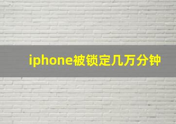 iphone被锁定几万分钟