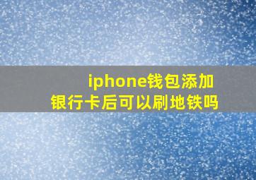 iphone钱包添加银行卡后可以刷地铁吗