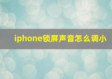 iphone锁屏声音怎么调小