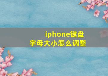 iphone键盘字母大小怎么调整