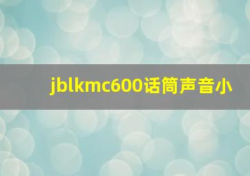 jblkmc600话筒声音小