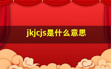 jkjcjs是什么意思