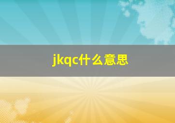 jkqc什么意思