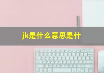 jk是什么意思是什