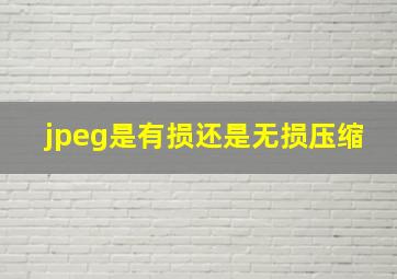 jpeg是有损还是无损压缩