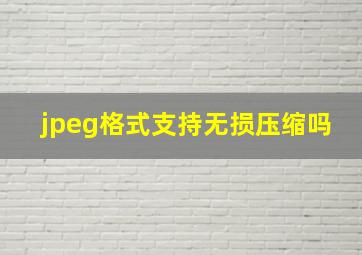 jpeg格式支持无损压缩吗