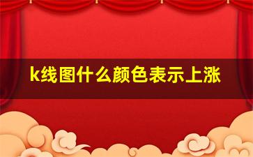 k线图什么颜色表示上涨