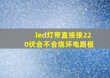 led灯带直接接220伏会不会烧坏电路板