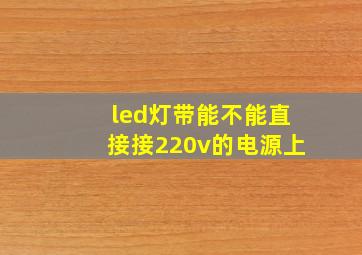 led灯带能不能直接接220v的电源上