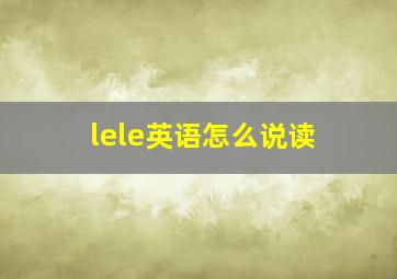 lele英语怎么说读