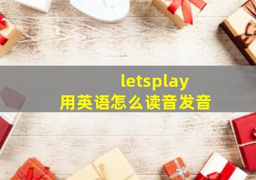 letsplay用英语怎么读音发音