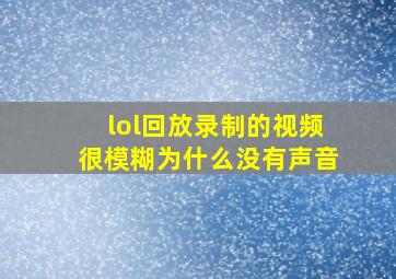 lol回放录制的视频很模糊为什么没有声音