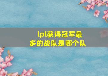 lpl获得冠军最多的战队是哪个队