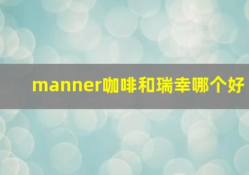 manner咖啡和瑞幸哪个好