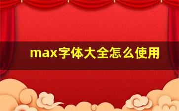 max字体大全怎么使用