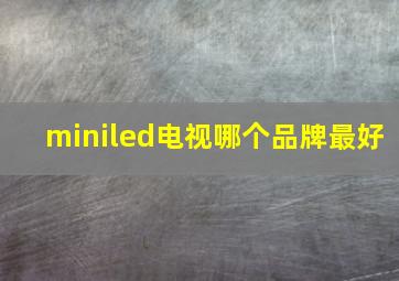 miniled电视哪个品牌最好