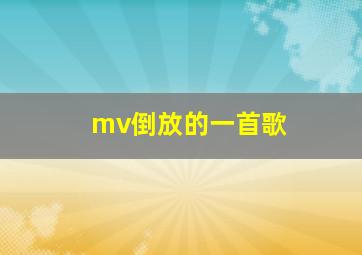 mv倒放的一首歌