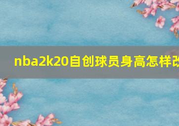 nba2k20自创球员身高怎样改