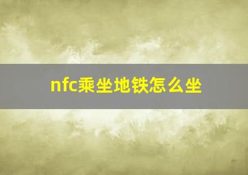 nfc乘坐地铁怎么坐