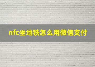 nfc坐地铁怎么用微信支付