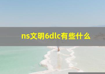 ns文明6dlc有些什么