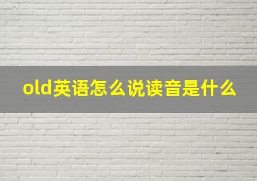 old英语怎么说读音是什么