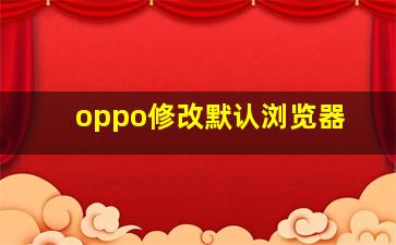 oppo修改默认浏览器