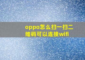 oppo怎么扫一扫二维码可以连接wifi