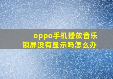 oppo手机播放音乐锁屏没有显示吗怎么办