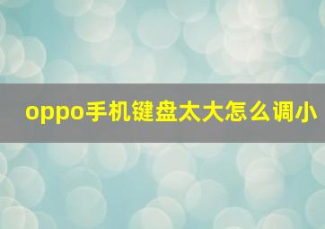 oppo手机键盘太大怎么调小