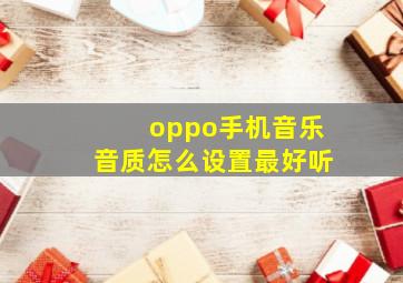 oppo手机音乐音质怎么设置最好听