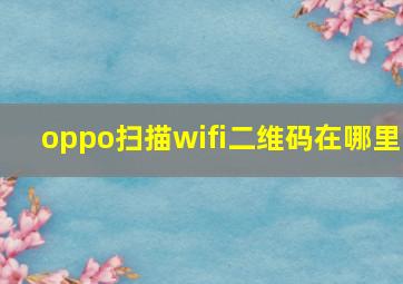 oppo扫描wifi二维码在哪里