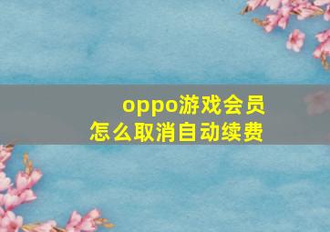 oppo游戏会员怎么取消自动续费