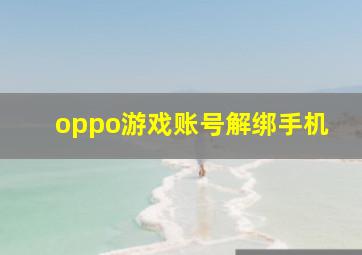 oppo游戏账号解绑手机